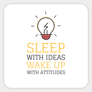 Sleep With Ideas Wake Up With Attitudes Sticker